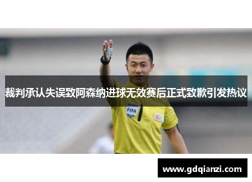 裁判承认失误致阿森纳进球无效赛后正式致歉引发热议