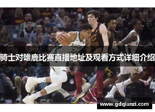 骑士对雄鹿比赛直播地址及观看方式详细介绍