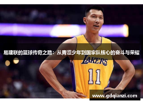 易建联的篮球传奇之路：从青涩少年到国家队核心的奋斗与荣耀